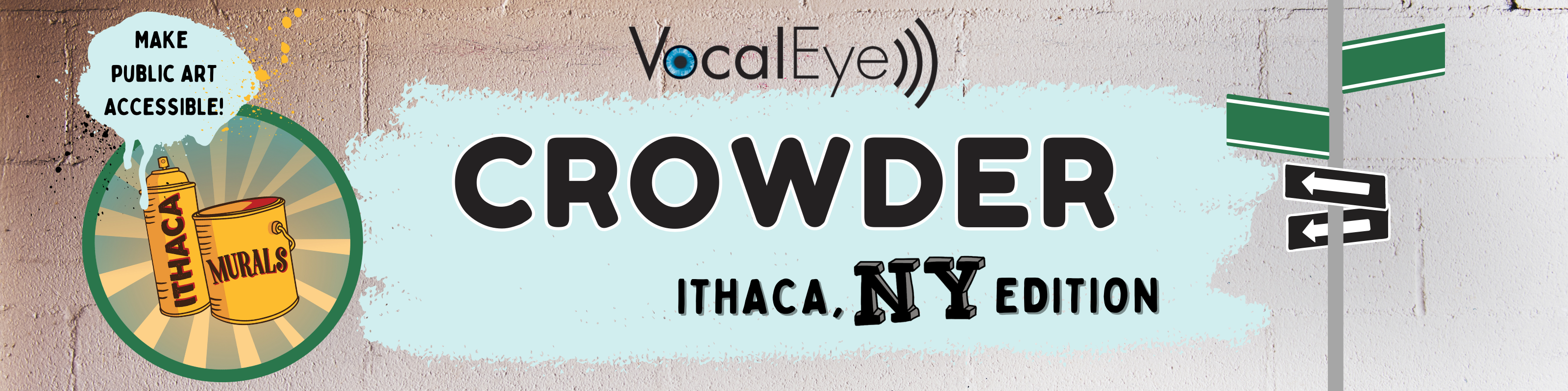 Infographic reading: 'VocalEye Crowder, Ithaca, NY Edition' in the center; the text is black and is shown over a pale blue paint swatch. The left side of the graphic contains a pale blue paint splotch with the words 'Make public art accessible!' which is also superimposed above an Ithaca Murals logo (golden spray paint canister and paint can with a dark green and yellow radial sunburst background). The right side of the graphic contains a signpost with unlabeled green street signs and black signs with white arrows on them.
